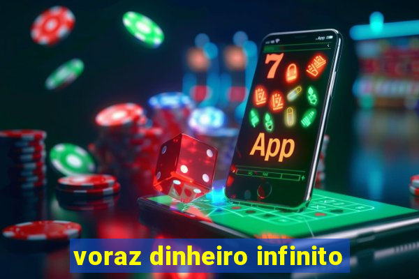 voraz dinheiro infinito